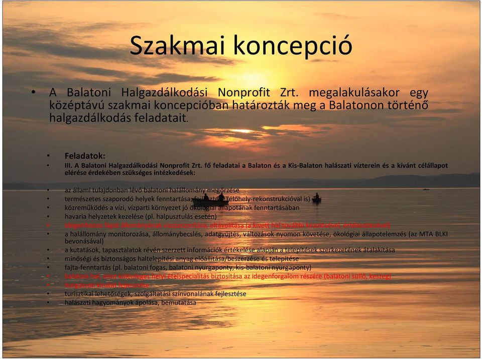 fő feladatai a Balaton és a Kis Balaton halászati vízterein és a kívánt célállapot elérése érdekében szükséges intézkedések: az állami tulajdonban lévő balatoni halállomány megőrzése természetes