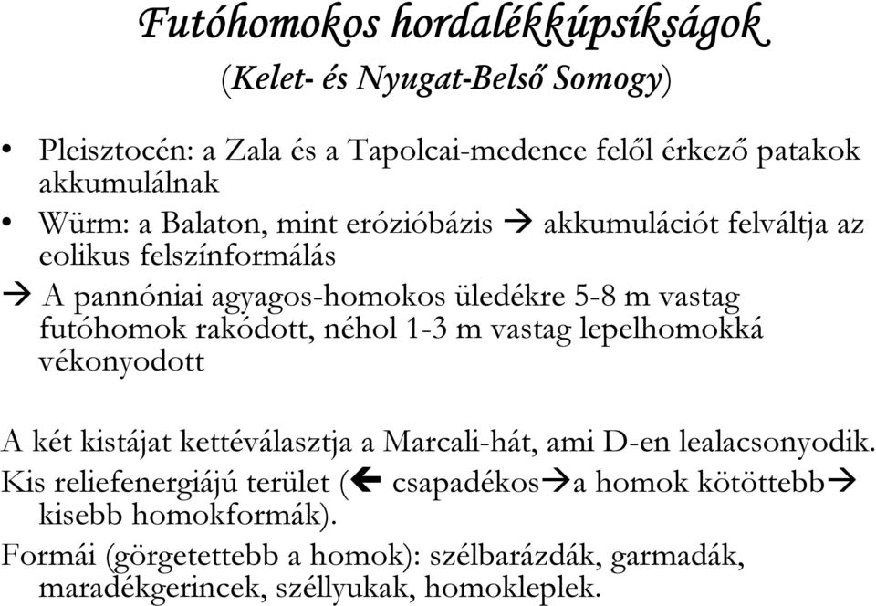 rakódott, néhol 1-3 m vastag lepelhomokká vékonyodott A két kistájat kettéválasztja a Marcali-hát, ami D-en lealacsonyodik.