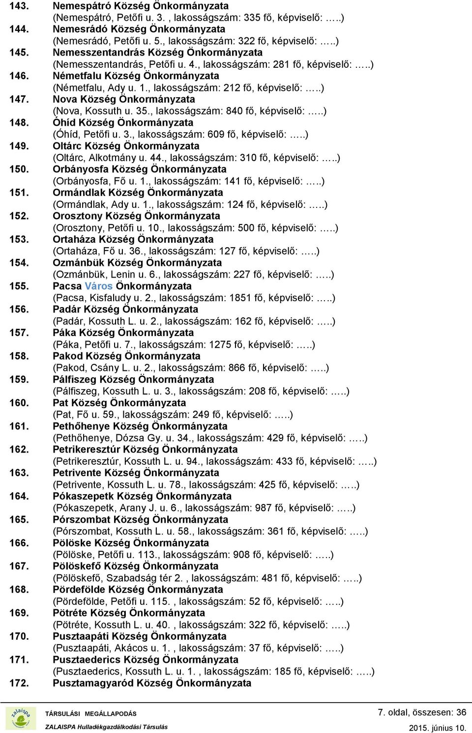 .) 147. Nova Község Önkormányzata (Nova, Kossuth u. 35., lakosságszám: 840 fő, képviselő:..) 148. Óhíd Község Önkormányzata (Óhíd, Petőfi u. 3., lakosságszám: 609 fő, képviselő:..) 149.