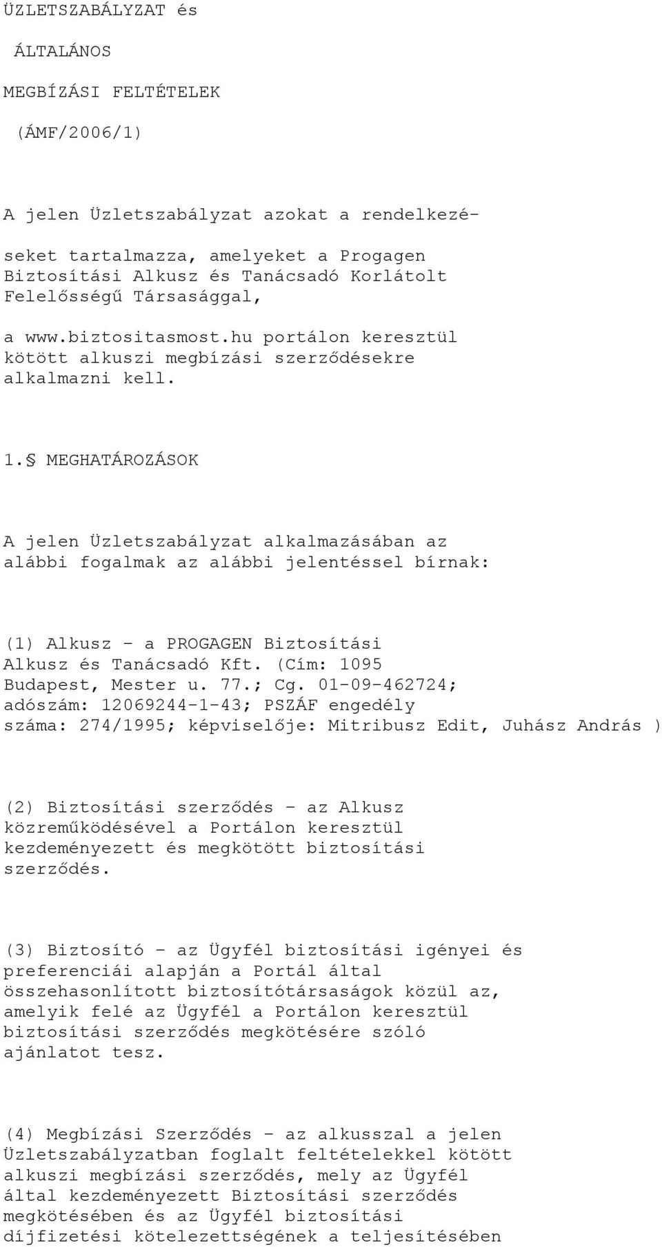 MEGHATÁROZÁSOK A jelen Üzletszabályzat alkalmazásában az alábbi fogalmak az alábbi jelentéssel bírnak: (1) Alkusz a PROGAGEN Biztosítási Alkusz és Tanácsadó Kft. (Cím: 1095 Budapest, Mester u. 77.