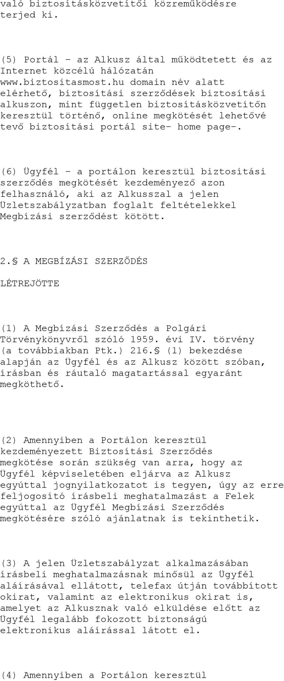 (6) Ügyfél a portálon keresztül biztosítási szerződés megkötését kezdeményező azon felhasználó, aki az Alkusszal a jelen Üzletszabályzatban foglalt feltételekkel Megbízási szerződést kötött. 2.