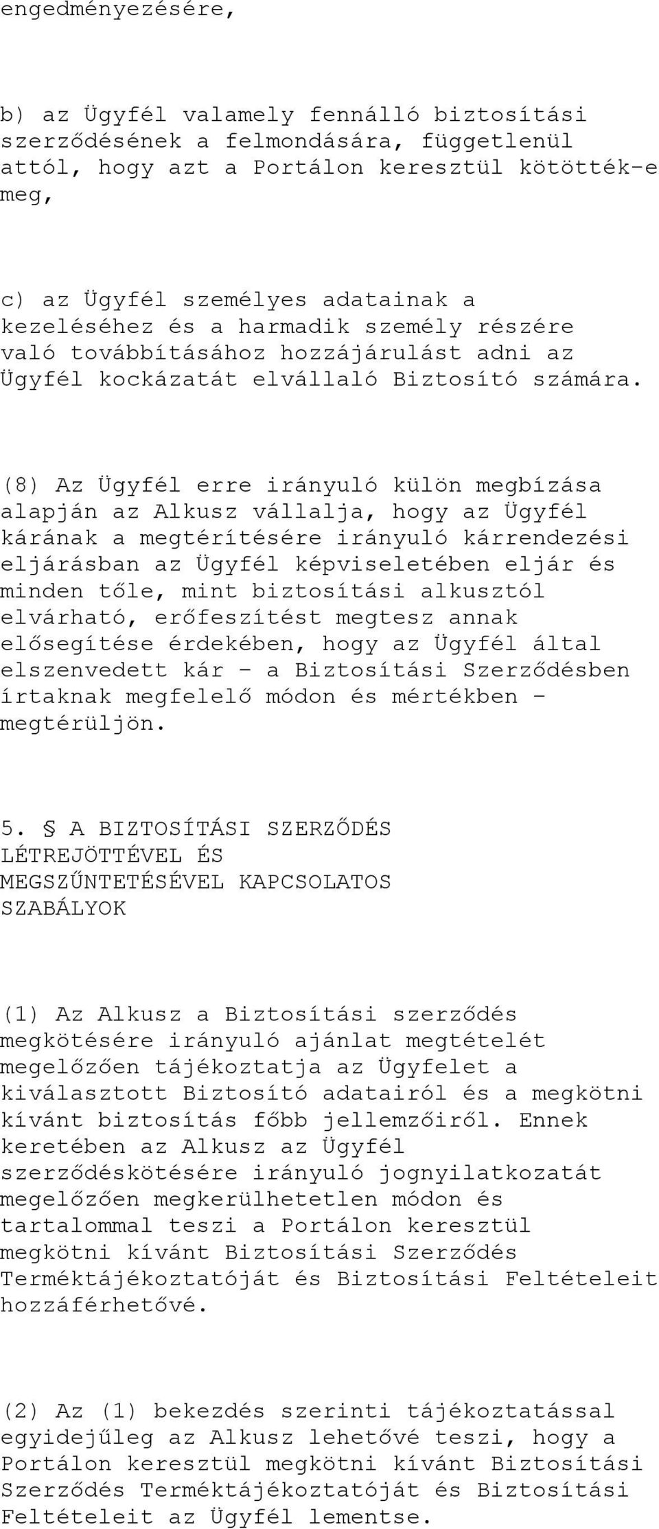 (8) Az Ügyfél erre irányuló külön megbízása alapján az Alkusz vállalja, hogy az Ügyfél kárának a megtérítésére irányuló kárrendezési eljárásban az Ügyfél képviseletében eljár és minden tőle, mint