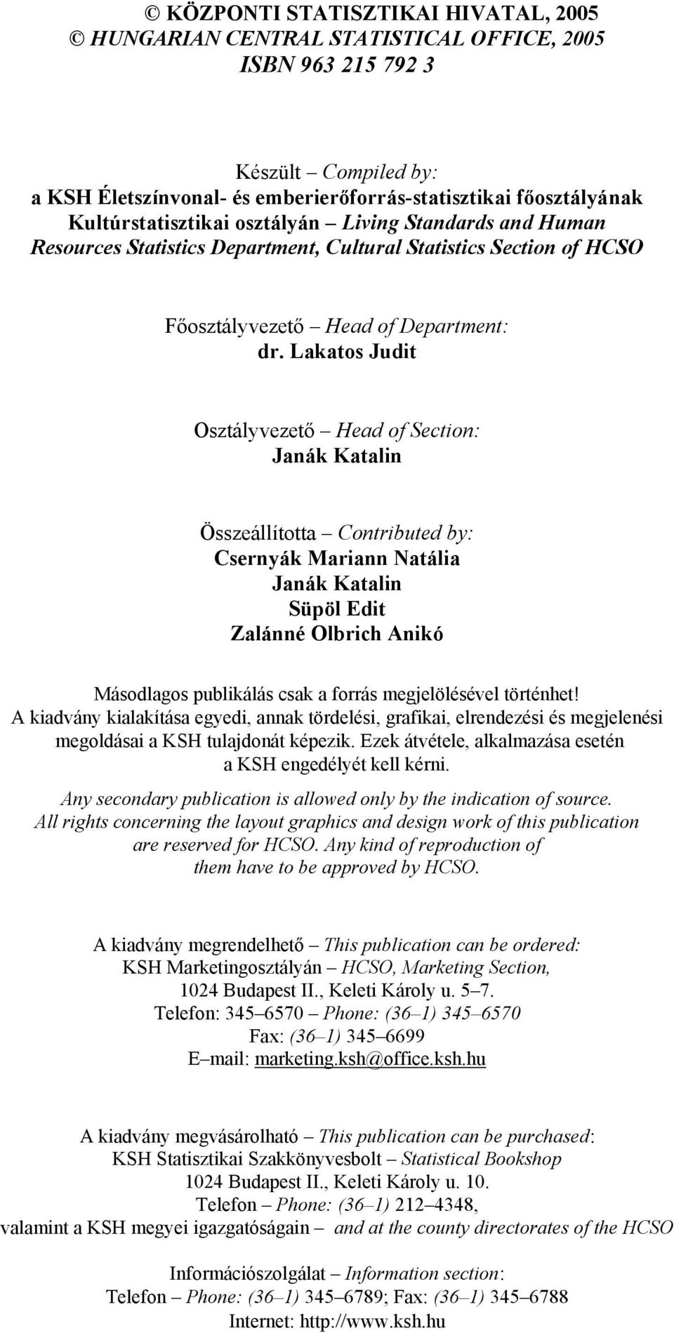 Lakatos Judit Osztályvezető Head of Section: Janák Katalin Összeállította Contributed by: Csernyák Mariann Natália Janák Katalin Süpöl Edit Zalánné Olbrich Anikó Másodlagos publikálás csak a forrás