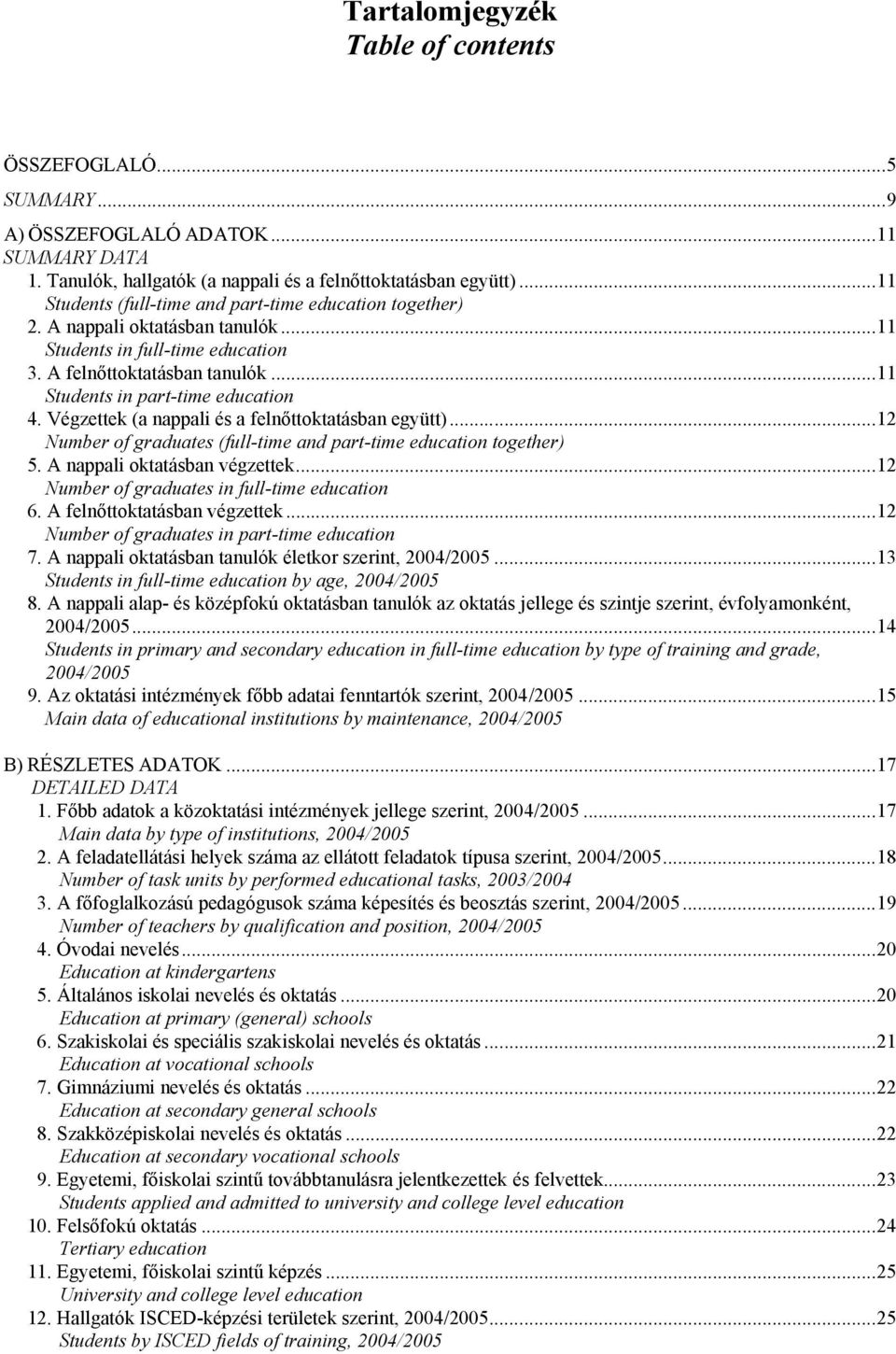 Végzettek (a nappali és a felnőttoktatásban együtt)...12 Number of graduates (full-time and part-time education together) 5. A nappali oktatásban végzettek.