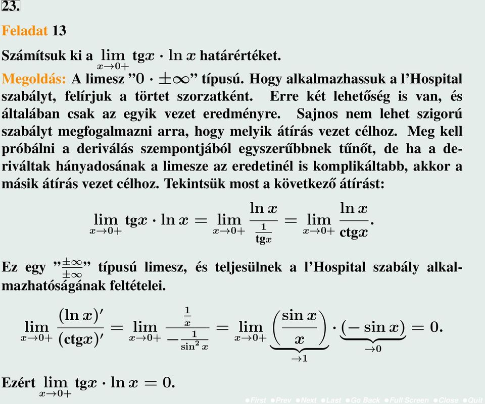 Meg kell próbálni a deriválás szempontjából egyszerűbbnek tűnőt, de ha a deriváltak hányadosának a esze az eredetinél is komplikáltabb, akkor a másik átírás vezet célhoz.