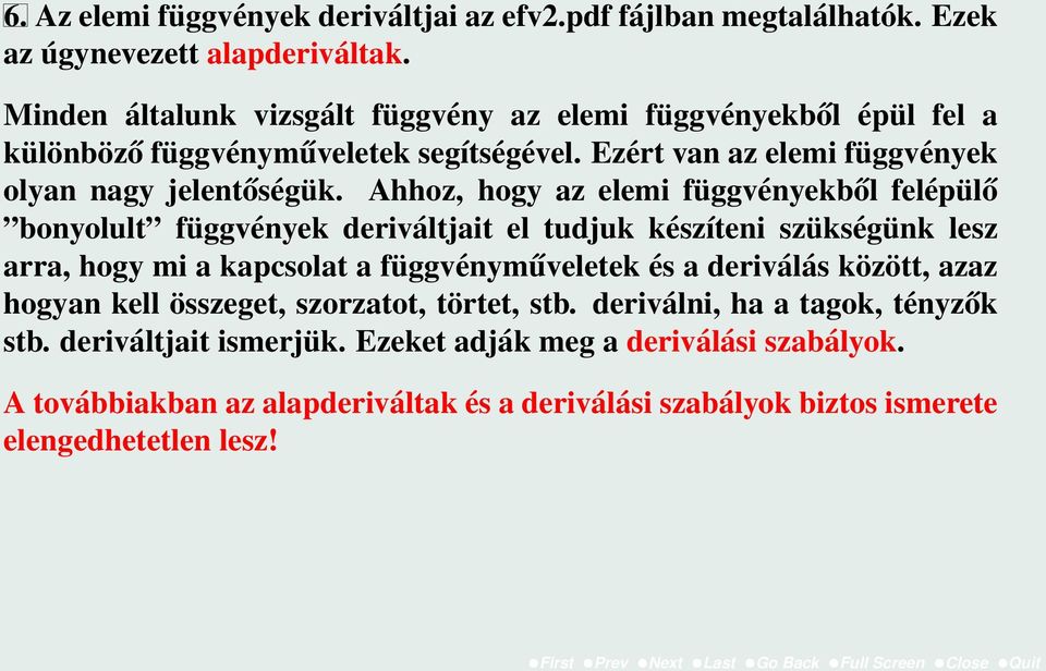 Ahhoz, hogy az elemi függvényekből felépülő bonyolult függvények deriváltjait el tudjuk készíteni szükségünk lesz arra, hogy mi a kapcsolat a függvényműveletek és a deriválás