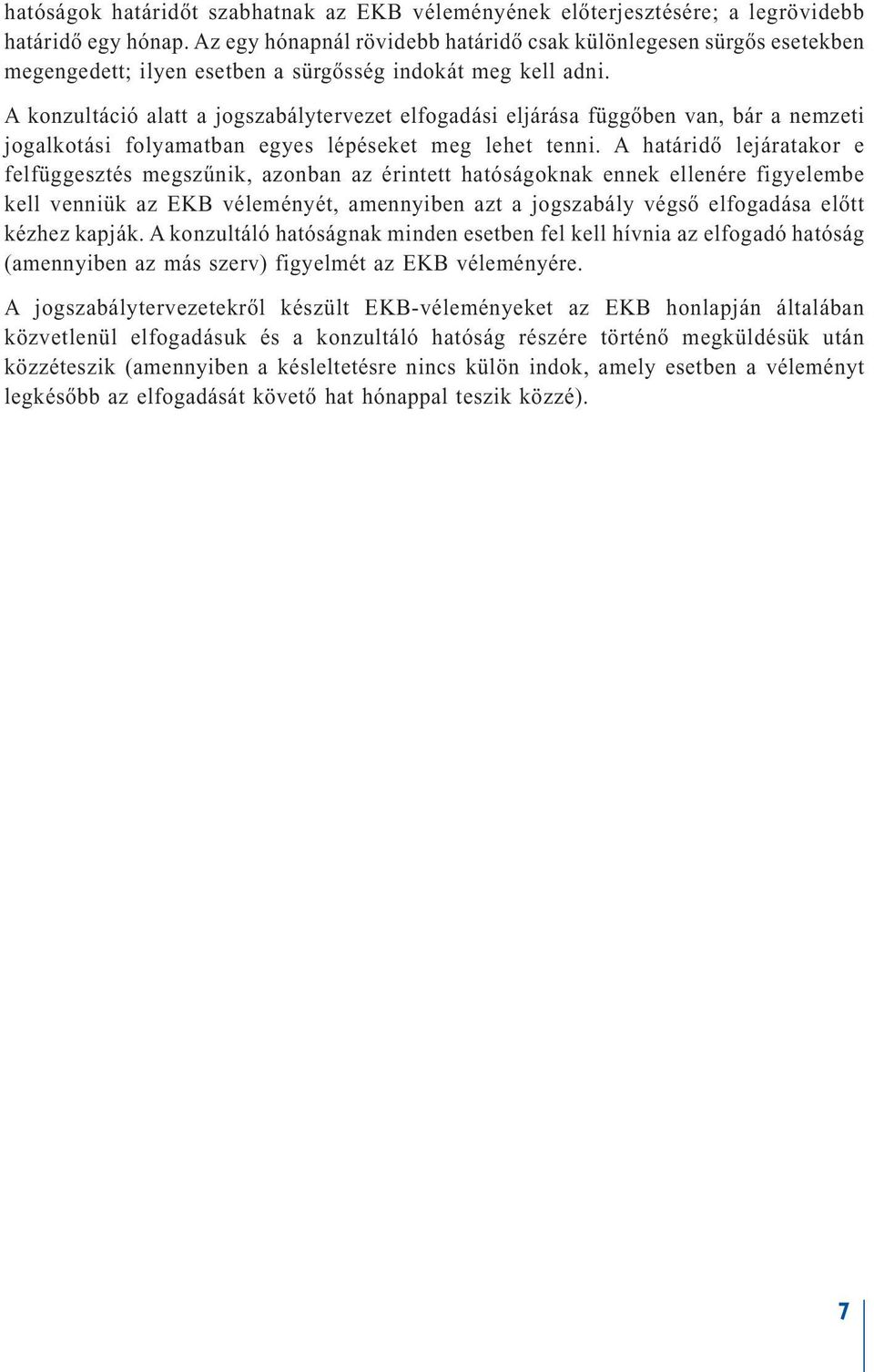 A konzultáció alatt a jogszabálytervezet elfogadási eljárása függőben van, bár a nemzeti jogalkotási folyamatban egyes lépéseket meg lehet tenni.