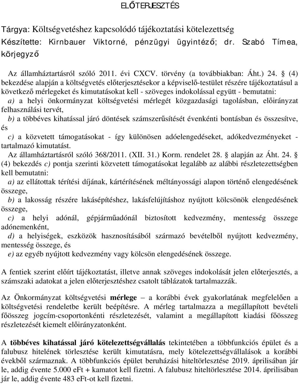 (4) bekezdése alapján a költségvetés el terjesztésekor a képvisel -testület részére tájékoztatásul a következ mérlegeket és kimutatásokat kell - szöveges indokolással együtt - bemutatni: a) a helyi