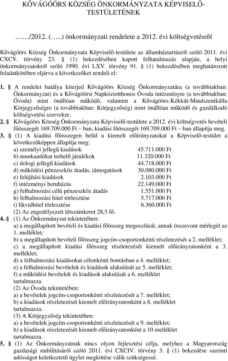 (1) bekezdésében kapott felhatalmazás alapján, a helyi önkormányzatokról szóló 1990. évi LXV. törvény 91. (1) bekezdésében meghatározott feladatkörében eljárva a következ ket rendeli el: 1.