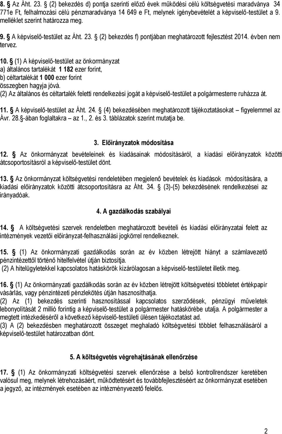 melléklet szerint határozza meg. 9. A képviselő-testület az Áht. 23. (2) bekezdés f) pontjában meghatározott fejlesztést 2014. évben nem tervez. 10.