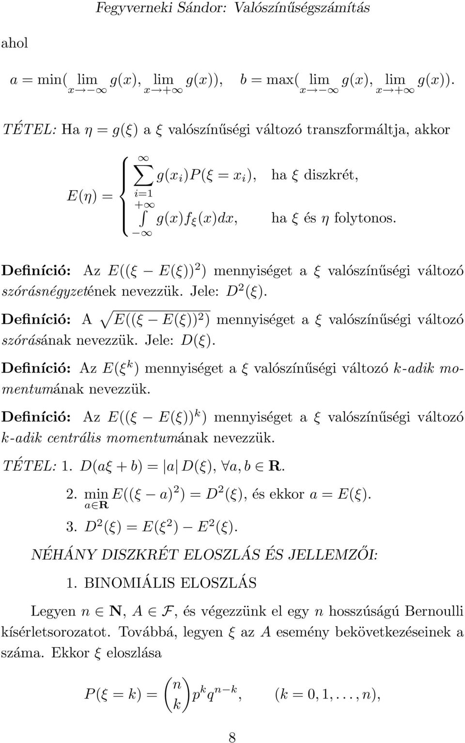 Definíció: Az E((ξ E(ξ)) 2 ) mennyiséget a ξ valószínűségi változó szórásnégyzetének nevezzük. Jele: D 2 (ξ). Definíció: A E((ξ E(ξ)) 2 ) mennyiséget a ξ valószínűségi változó szórásának nevezzük.