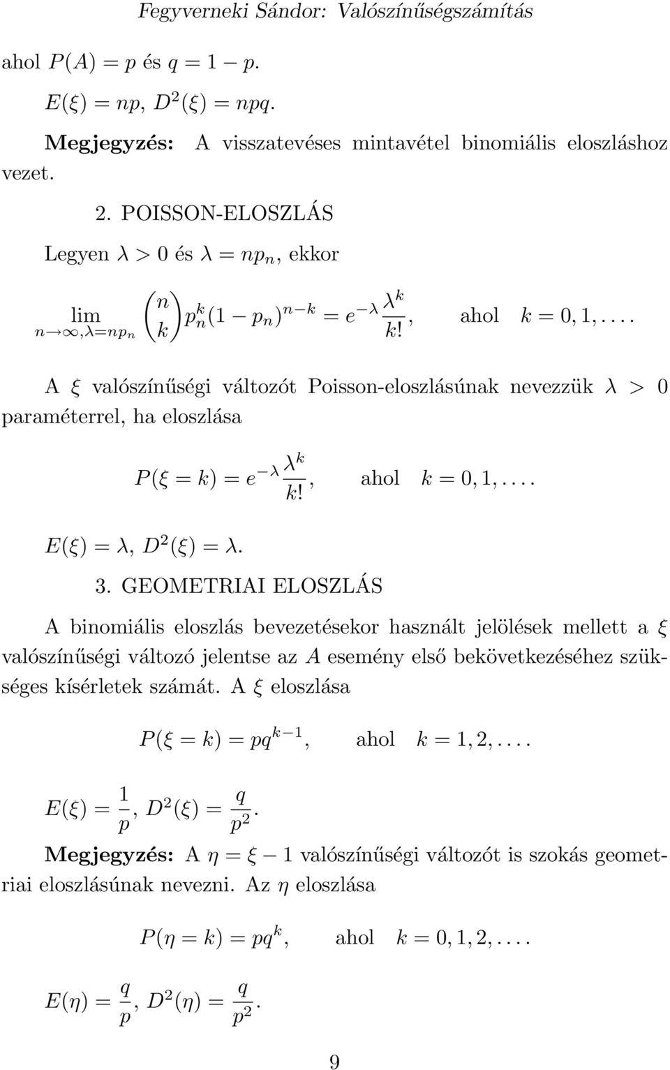 A ξ valószínűségi változót Poisson-eloszlásúnak nevezzük λ > 0 paraméterrel, ha eloszlása λ λk P (ξ = k) = e, ahol k = 0, 1,.... k! E(ξ) = λ, D 2 (ξ) = λ. 3.