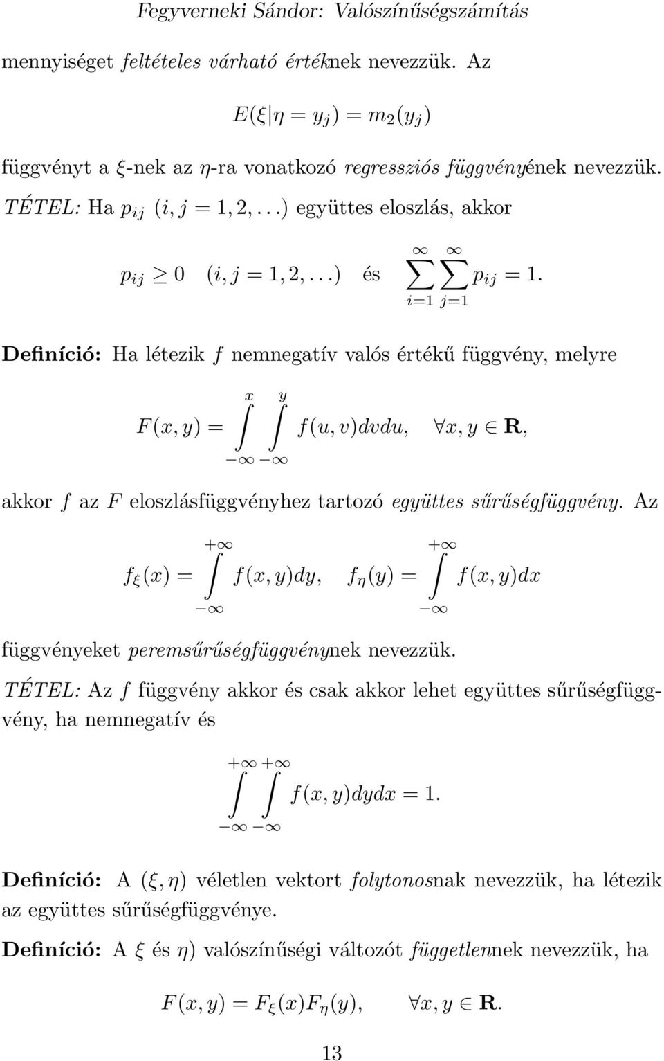 j=1 Definíció: Ha létezik f nemnegatív valós értékű függvény, melyre F (x, y) = x y f(u, v)dvdu, x, y R, akkor f az F eloszlásfüggvényhez tartozó együttes sűrűségfüggvény.