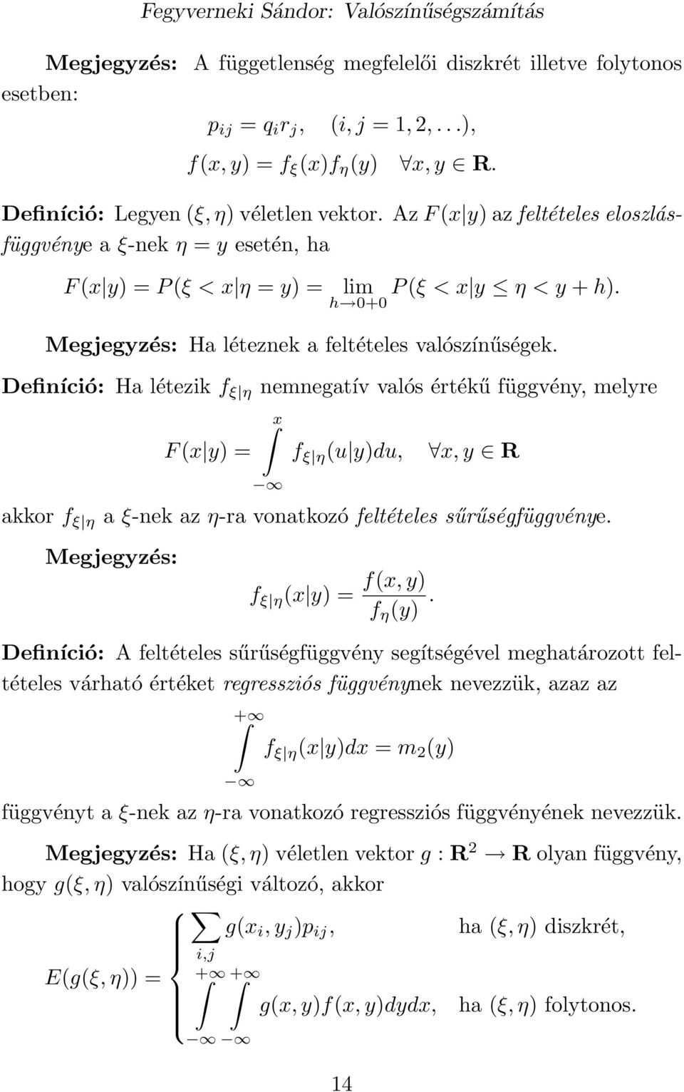 Definíció: Ha létezik f ξ η nemnegatív valós értékű függvény, melyre F (x y) = x f ξ η (u y)du, x, y R akkor f ξ η a ξ-nek az η-ra vonatkozó feltételes sűrűségfüggvénye.