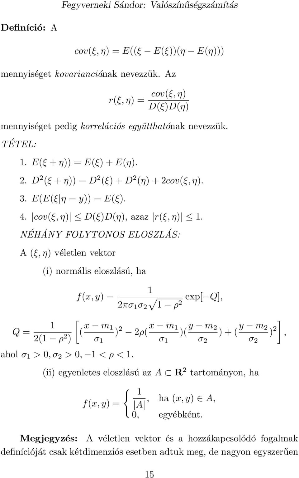 NÉHÁNY FOLYTONOS ELOSZLÁS: A (ξ, η) véletlen vektor Q = (i) normális eloszlású, ha f(x, y) = 1 2πσ 1 σ 2 1 ρ 2 exp[ Q], [ 1 2(1 ρ 2 ( x m 1 ) 2 2ρ( x m 1 )( y m 2 ) + ( y m ] 2 ) 2, ) σ 1 σ 1 σ