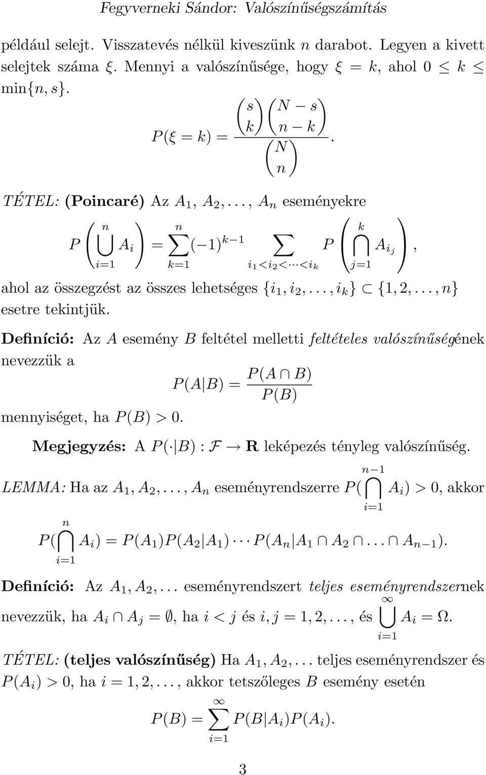 Definíció: Az A esemény B feltétel melletti feltételes valószínűségének nevezzük a P (A B) P (A B) = P (B) mennyiséget, ha P (B) > 0. Megjegyzés: A P ( B) : F R leképezés tényleg valószínűség.