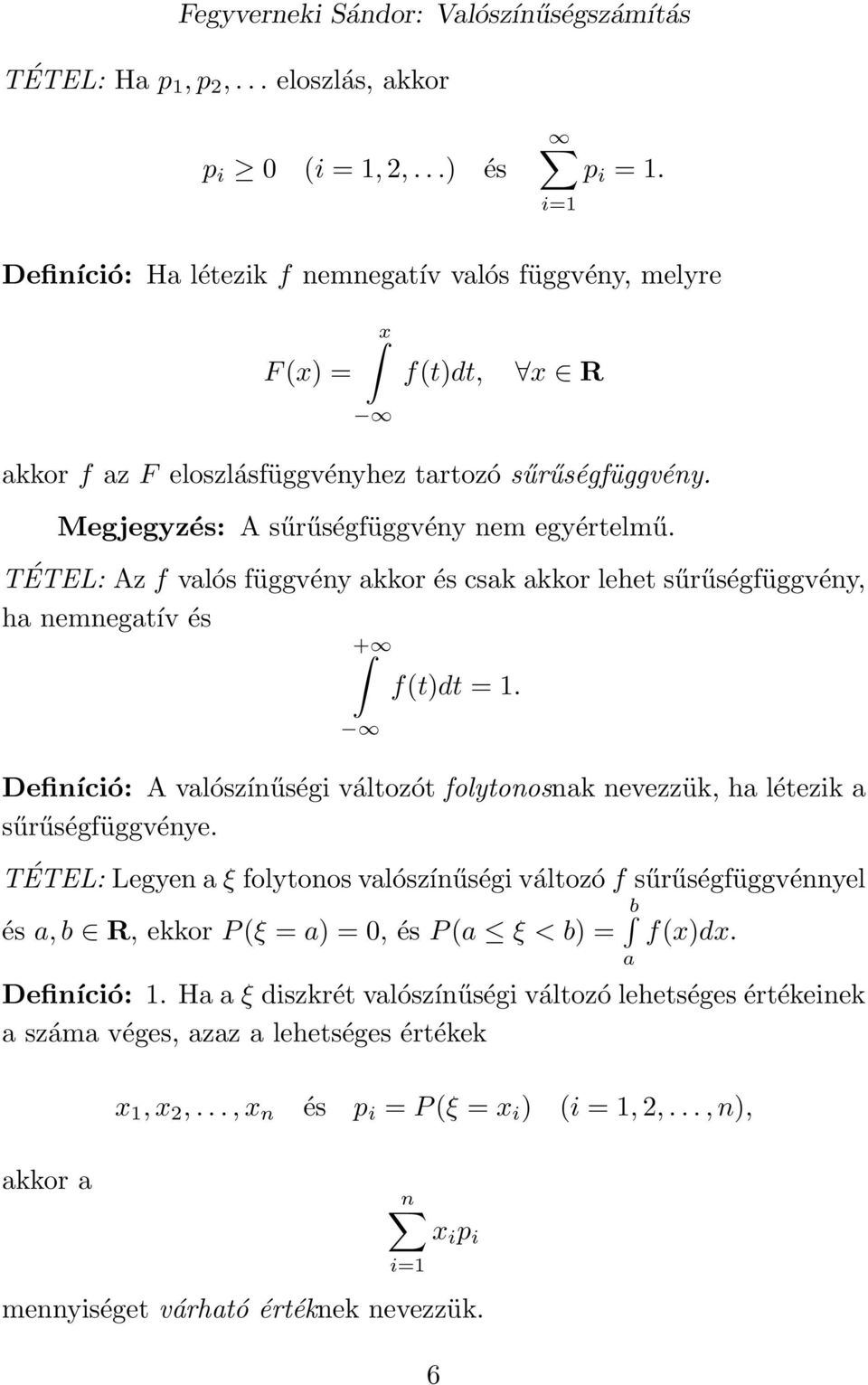 TÉTEL: Az f valós függvény akkor és csak akkor lehet sűrűségfüggvény, ha nemnegatív és + f(t)dt = 1. Definíció: A valószínűségi változót folytonosnak nevezzük, ha létezik a sűrűségfüggvénye.