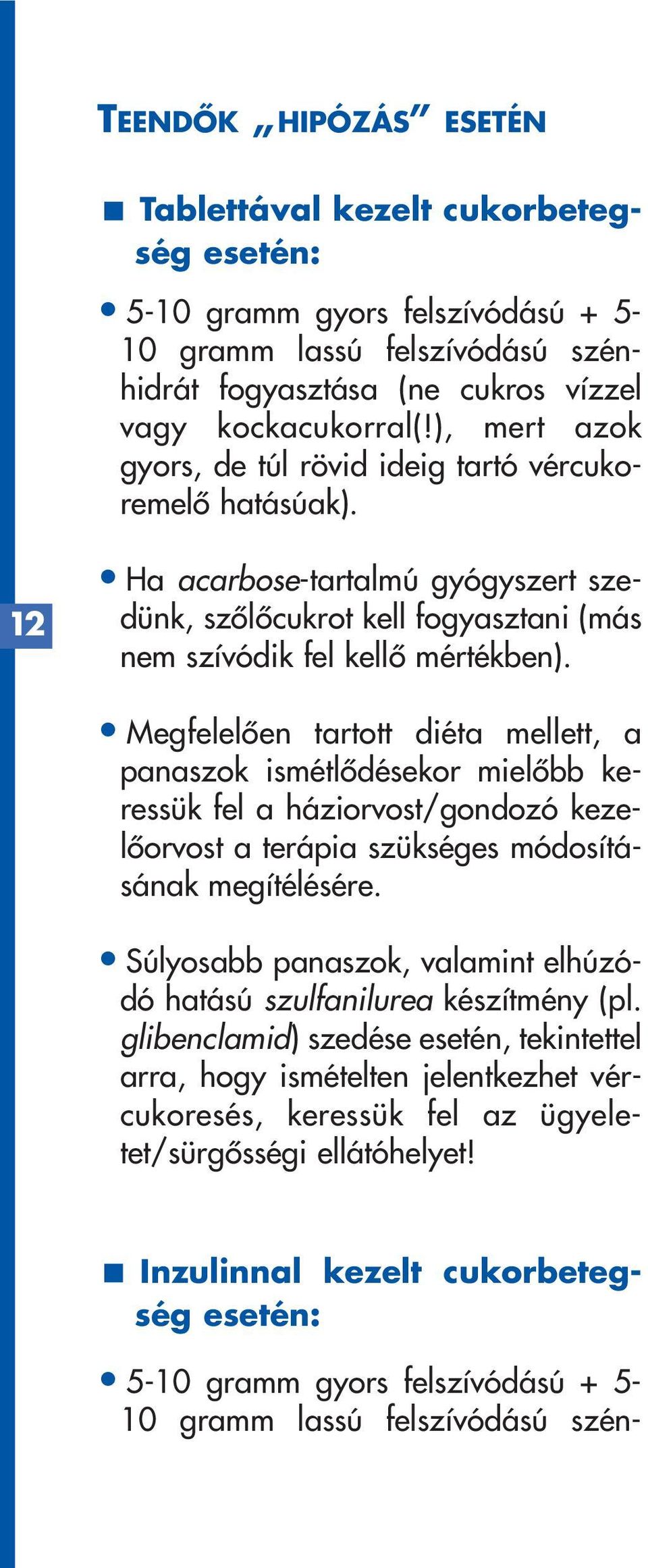 Megfelelôen tartott diéta mellett, a panaszok ismétlôdésekor mielôbb keressük fel a háziorvost/gondozó kezelôorvost a terápia szükséges módosításának megítélésére.