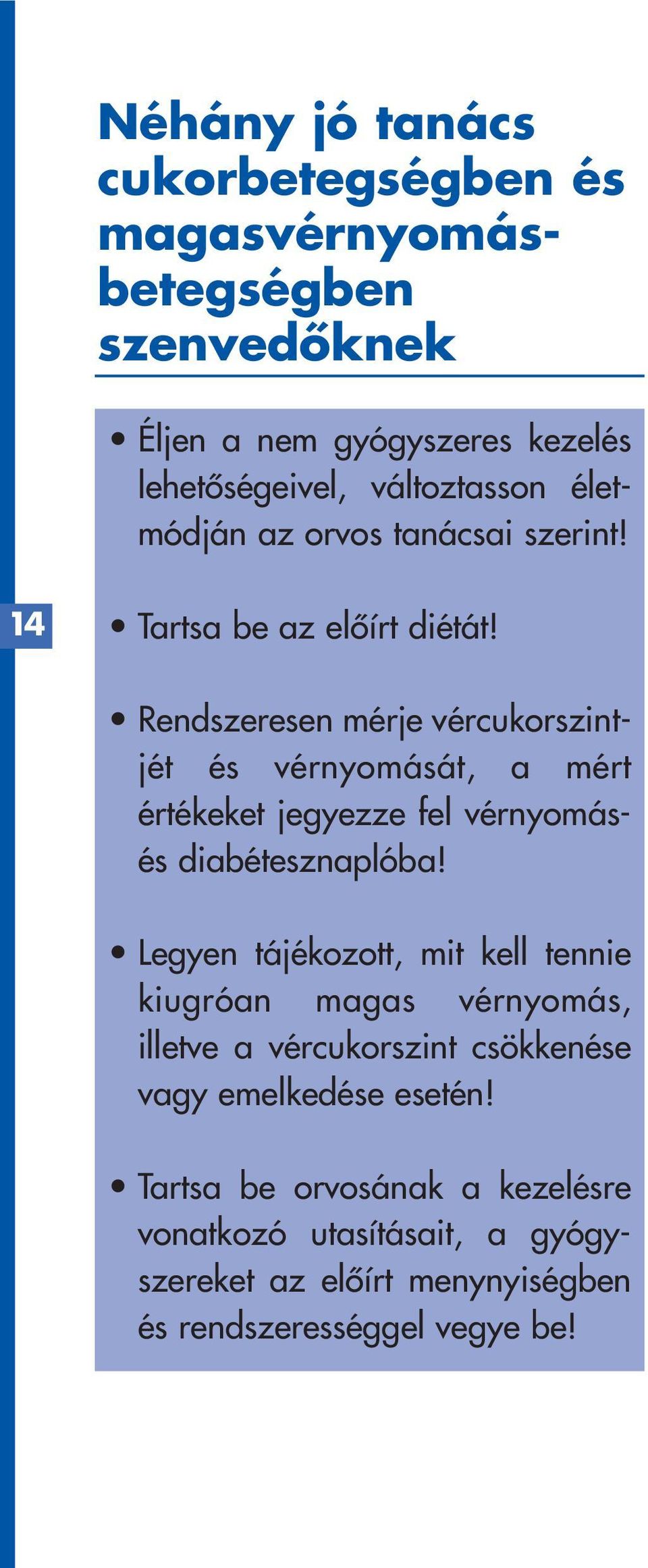 Rendszeresen mérje vércukorszintjét és vérnyomását, a mért értékeket jegyezze fel vérnyomásés diabétesznaplóba!