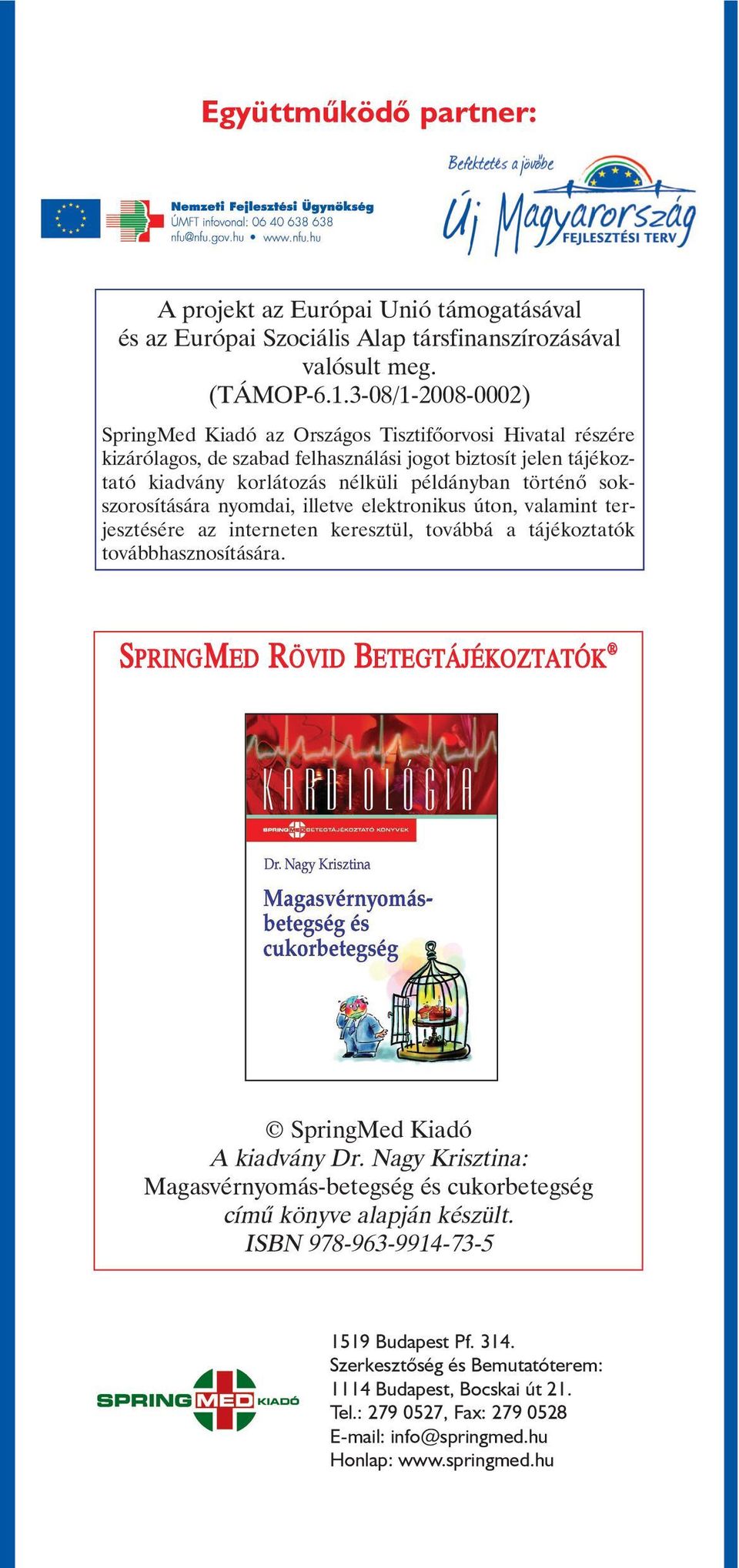 sokszorosítására nyomdai, illetve elektronikus úton, valamint terjesztésére az interneten keresztül, továbbá a tájékoztatók továbbhasznosítására.