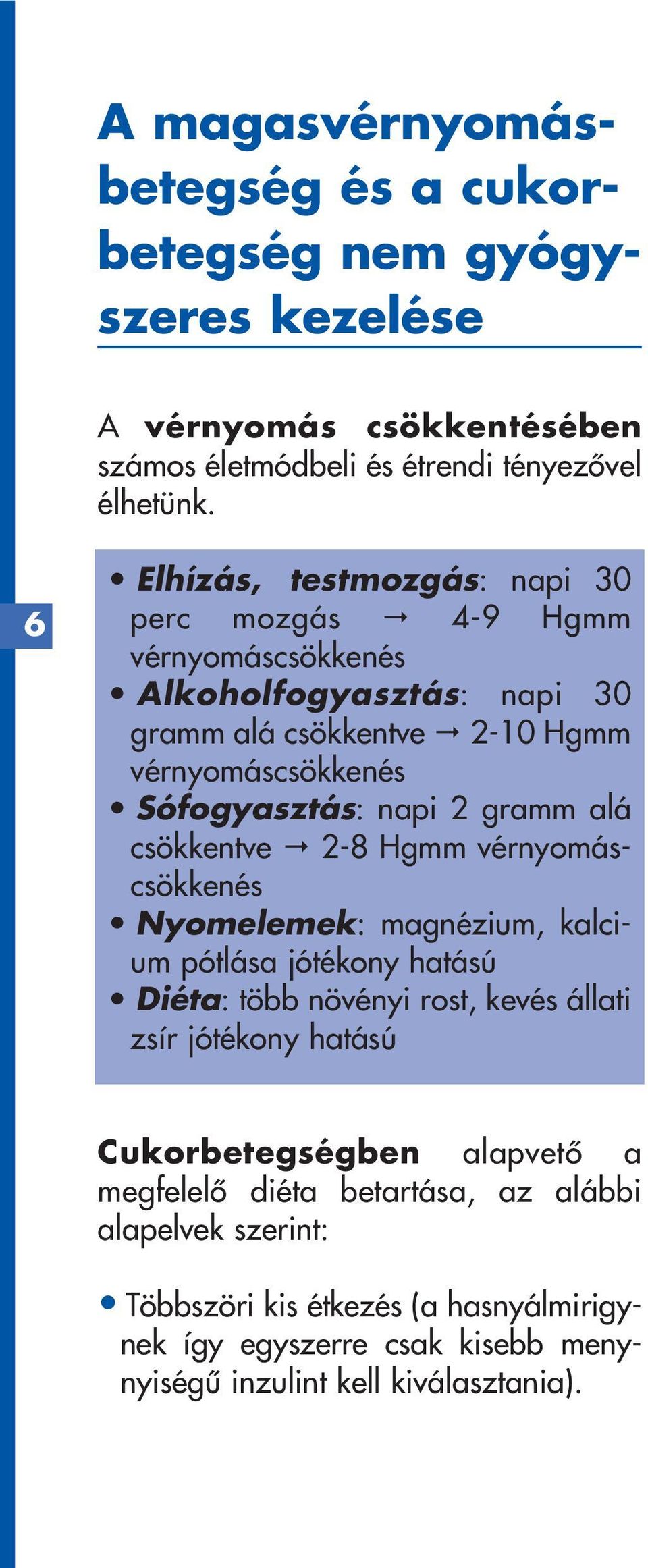 gramm alá csökkentve 2-8 Hgmm vérnyomáscsökkenés Nyomelemek: magnézium, kalcium pótlása jótékony hatású Diéta: több növényi rost, kevés állati zsír jótékony hatású