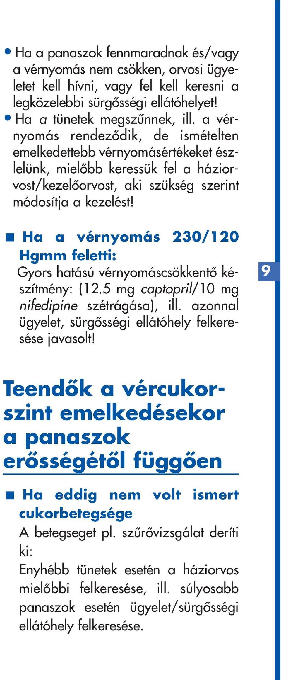 Ha a vérnyomás 230/120 Hgmm feletti: < Gyors hatású vérnyomáscsökkentô készítmény: (12.5 mg captopril/10 mg nifedipine szétrágása), ill. azonnal ügyelet, sürgôsségi ellátóhely felkeresése javasolt!