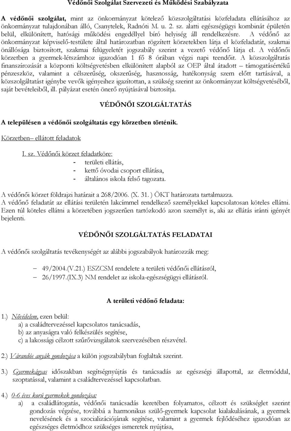 A védőnő az önkormányzat képviselő-testülete által határozatban rögzített körzetekben látja el közfeladatát, szakmai önállósága biztosított, szakmai felügyeletét jogszabály szerint a vezető védőnő