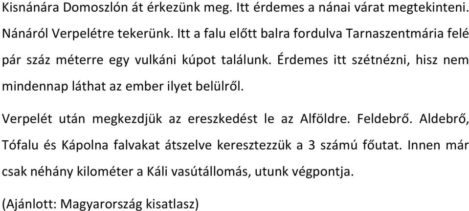 Érdemes itt szétnézni, hisz nem mindennap láthat az ember ilyet belülről. Verpelét után megkezdjük az ereszkedést le az Alföldre.