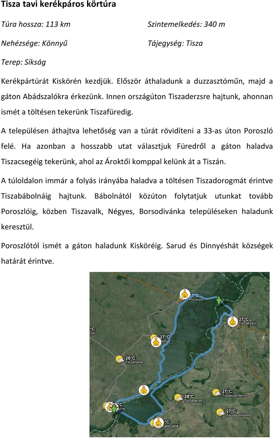 A településen áthajtva lehetőség van a túrát rövidíteni a 33-as úton Poroszló felé.