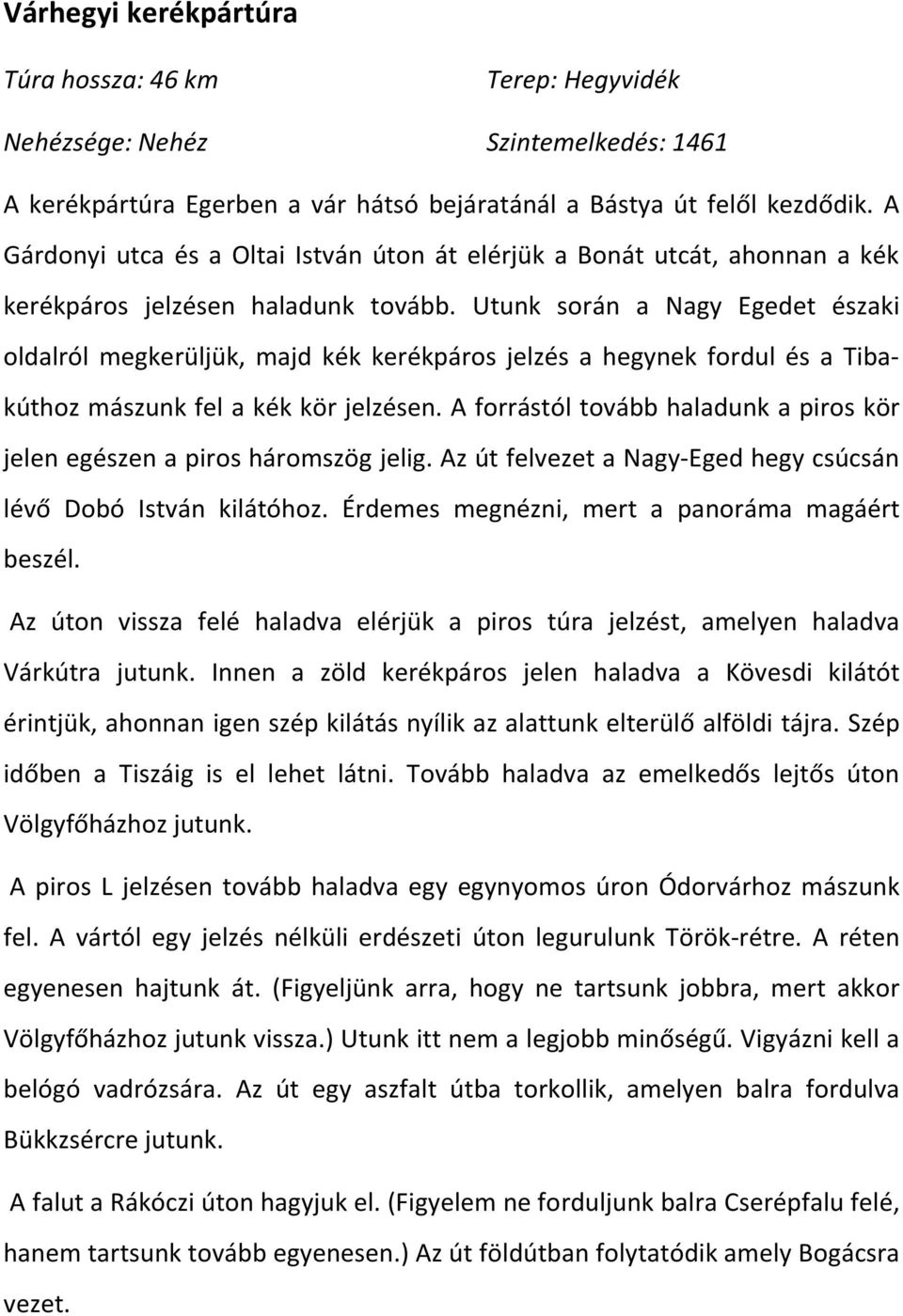 Utunk során a Nagy Egedet északi oldalról megkerüljük, majd kék kerékpáros jelzés a hegynek fordul és a Tibakúthoz mászunk fel a kék kör jelzésen.