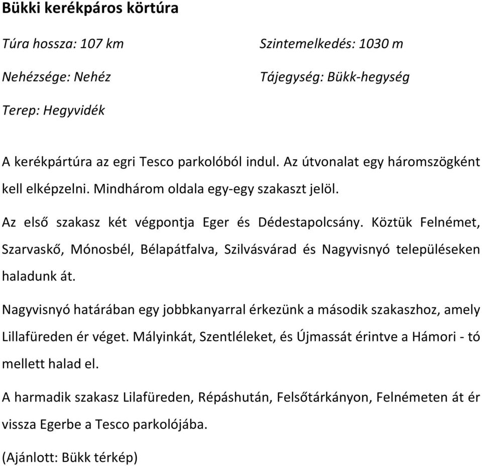 Köztük Felnémet, Szarvaskő, Mónosbél, Bélapátfalva, Szilvásvárad és Nagyvisnyó településeken haladunk át.