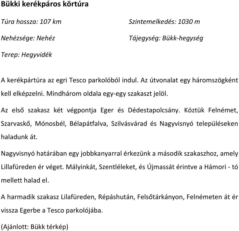 Köztük Felnémet, Szarvaskő, Mónosbél, Bélapátfalva, Szilvásvárad és Nagyvisnyó településeken haladunk át.