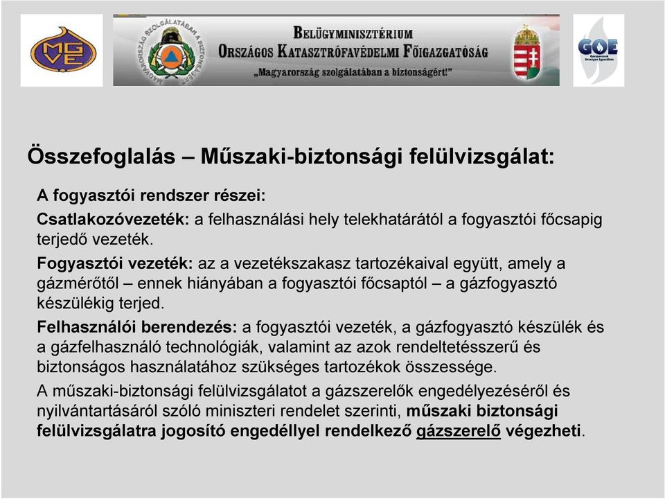 Felhasználói berendezés: a fogyasztói vezeték, a gázfogyasztó készülék és a gázfelhasználó technológiák, valamint az azok rendeltetésszerű és biztonságos használatához szükséges