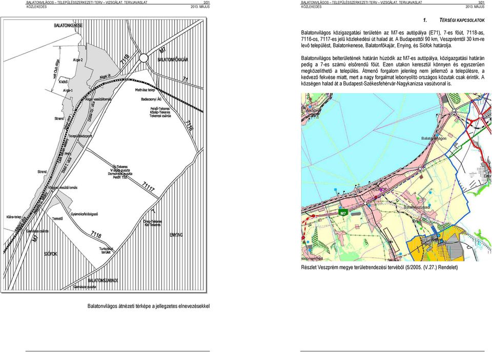 települést, Balatonkenese, Balatonfőkajár, Enying, és Siófok határolja Balatonvilágos belterületének határán húzódik az M7-es autópálya, közigazgatási határán pedig a 7-es számú elsőrendű főút Ezen