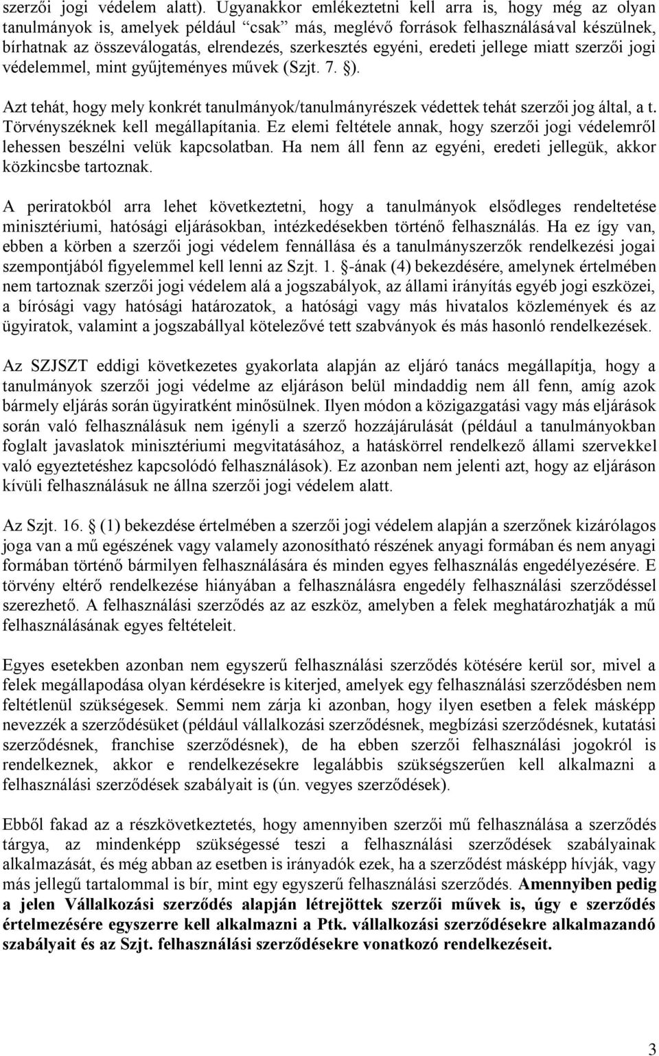 egyéni, eredeti jellege miatt szerzői jogi védelemmel, mint gyűjteményes művek (Szjt. 7. ). Azt tehát, hogy mely konkrét tanulmányok/tanulmányrészek védettek tehát szerzői jog által, a t.