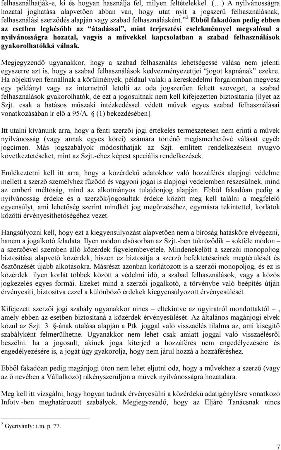 2 Ebből fakadóan pedig ebben az esetben legkésőbb az átadással, mint terjesztési cselekménnyel megvalósul a nyilvánosságra hozatal, vagyis a művekkel kapcsolatban a szabad felhasználások