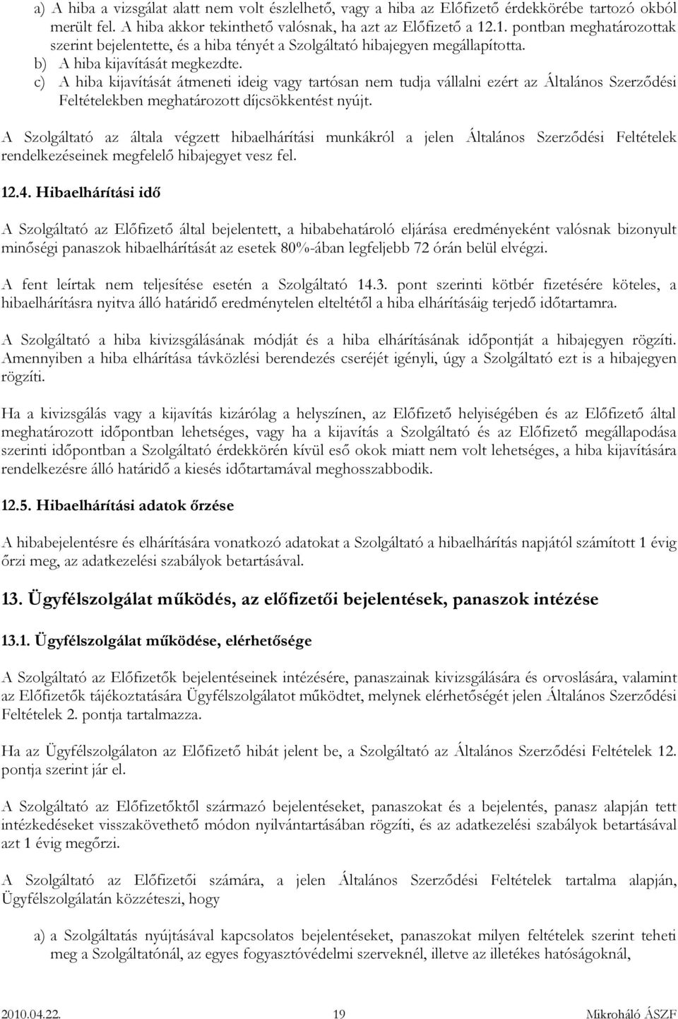 c) A hiba kijavítását átmeneti ideig vagy tartósan nem tudja vállalni ezért az Általános Szerződési Feltételekben meghatározott díjcsökkentést nyújt.