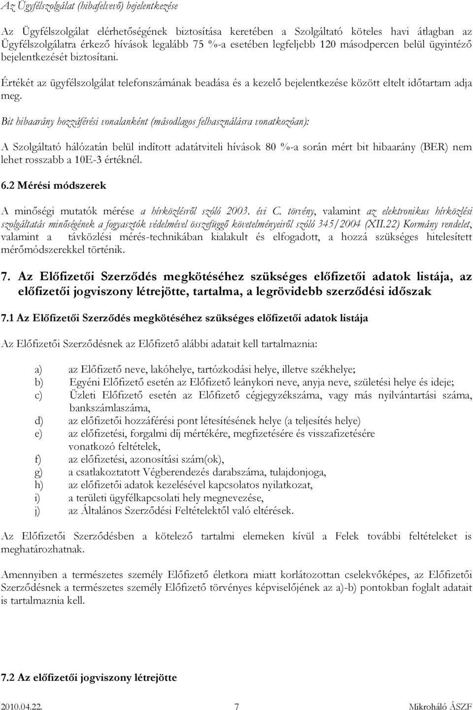 Bit hibaarány hozzáférési vonalanként (másodlagos felhasználásra vonatkozóan): A Szolgáltató hálózatán belül indított adatátviteli hívások 80 %-a során mért bit hibaarány (BER) nem lehet rosszabb a