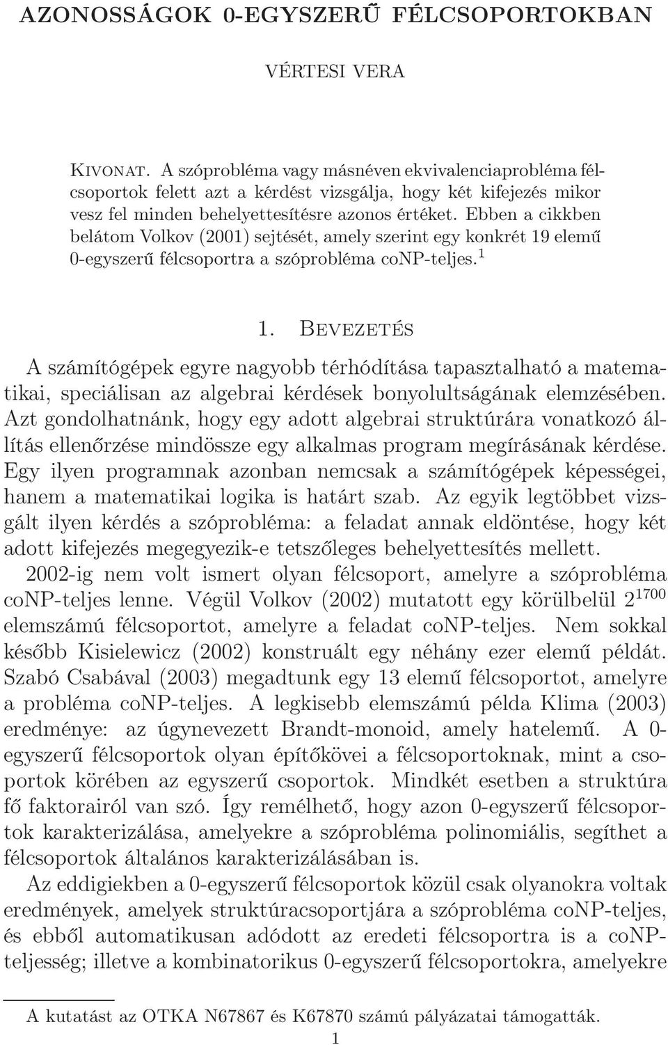 Ebben a cikkben belátom Volkov (2001) sejtését, amely szerint egy konkrét 19 elemű 0-egyszerű félcsoportra a szóprobléma conp-teljes. 1 1.