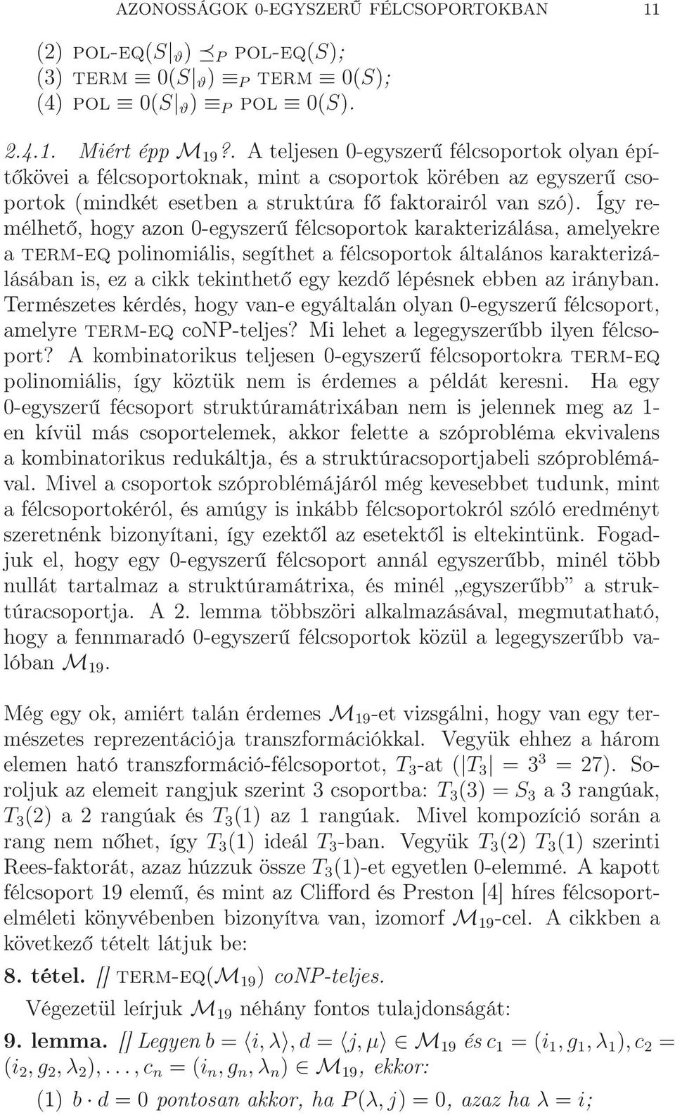 Így remélhető, hogy azon 0-egyszerű félcsoportok karakterizálása, amelyekre a term-eq polinomiális, segíthet a félcsoportok általános karakterizálásában is, ez a cikk tekinthető egy kezdő lépésnek