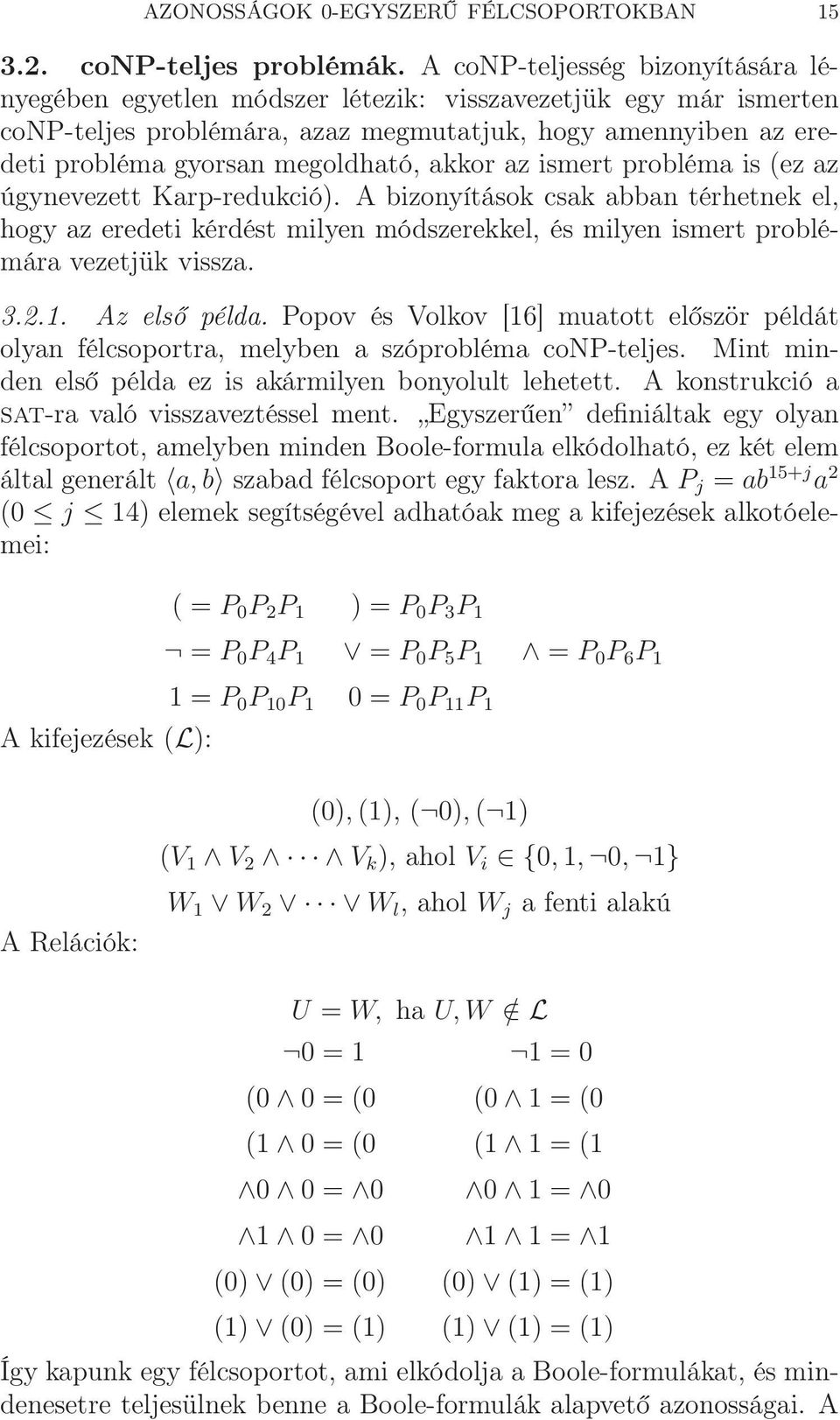 akkor az ismert probléma is (ez az úgynevezett Karp-redukció). A bizonyítások csak abban térhetnek el, hogy az eredeti kérdést milyen módszerekkel, és milyen ismert problémára vezetjük vissza. 3.2.1.