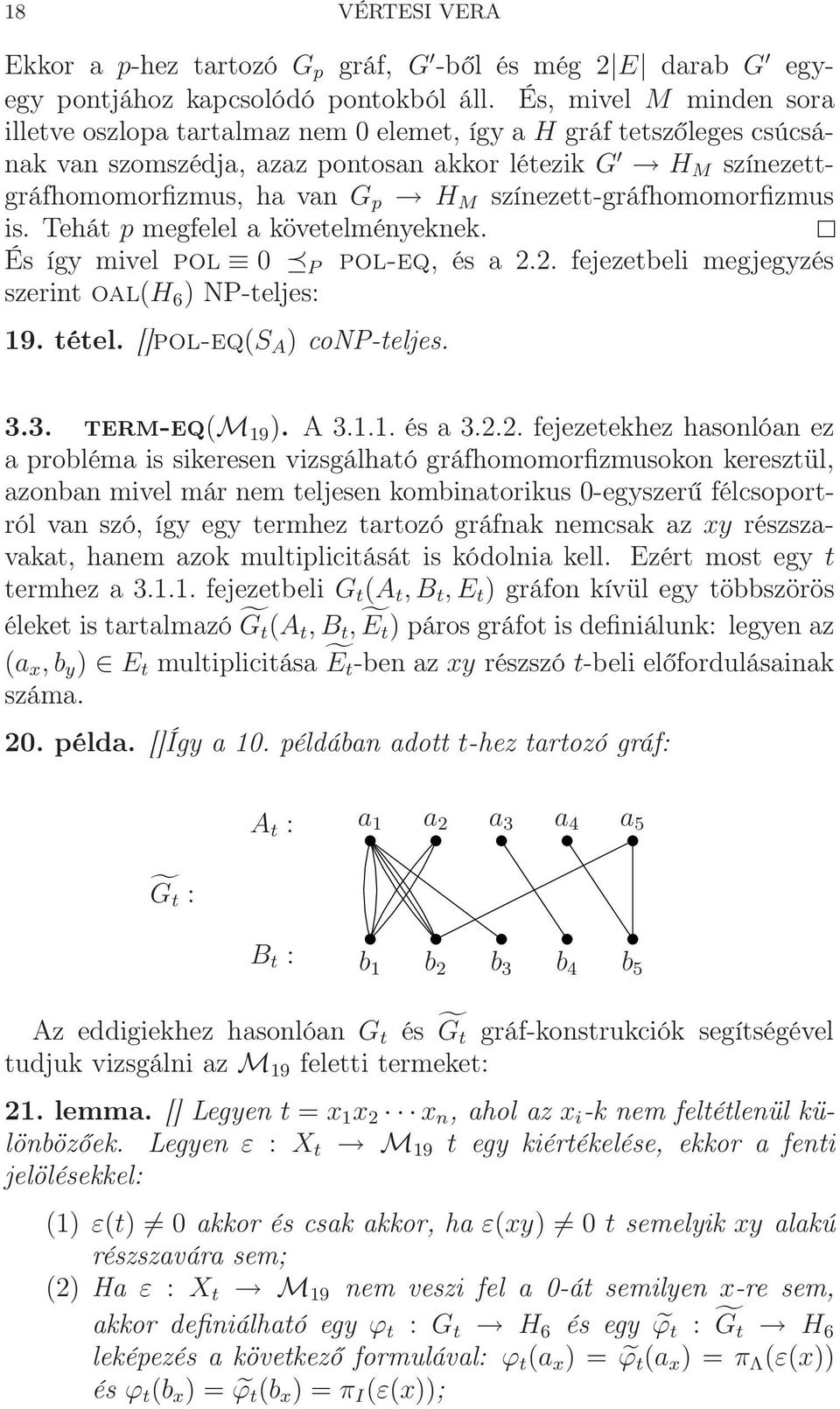 színezett-gráfhomomorfizmus is. Tehát p megfelel a követelményeknek. És így mivel pol 0 P pol-eq, és a 2.2. fejezetbeli megjegyzés szerint oal(h 6 ) NP-teljes: 19. tétel. []pol-eq(s A ) conp-teljes.
