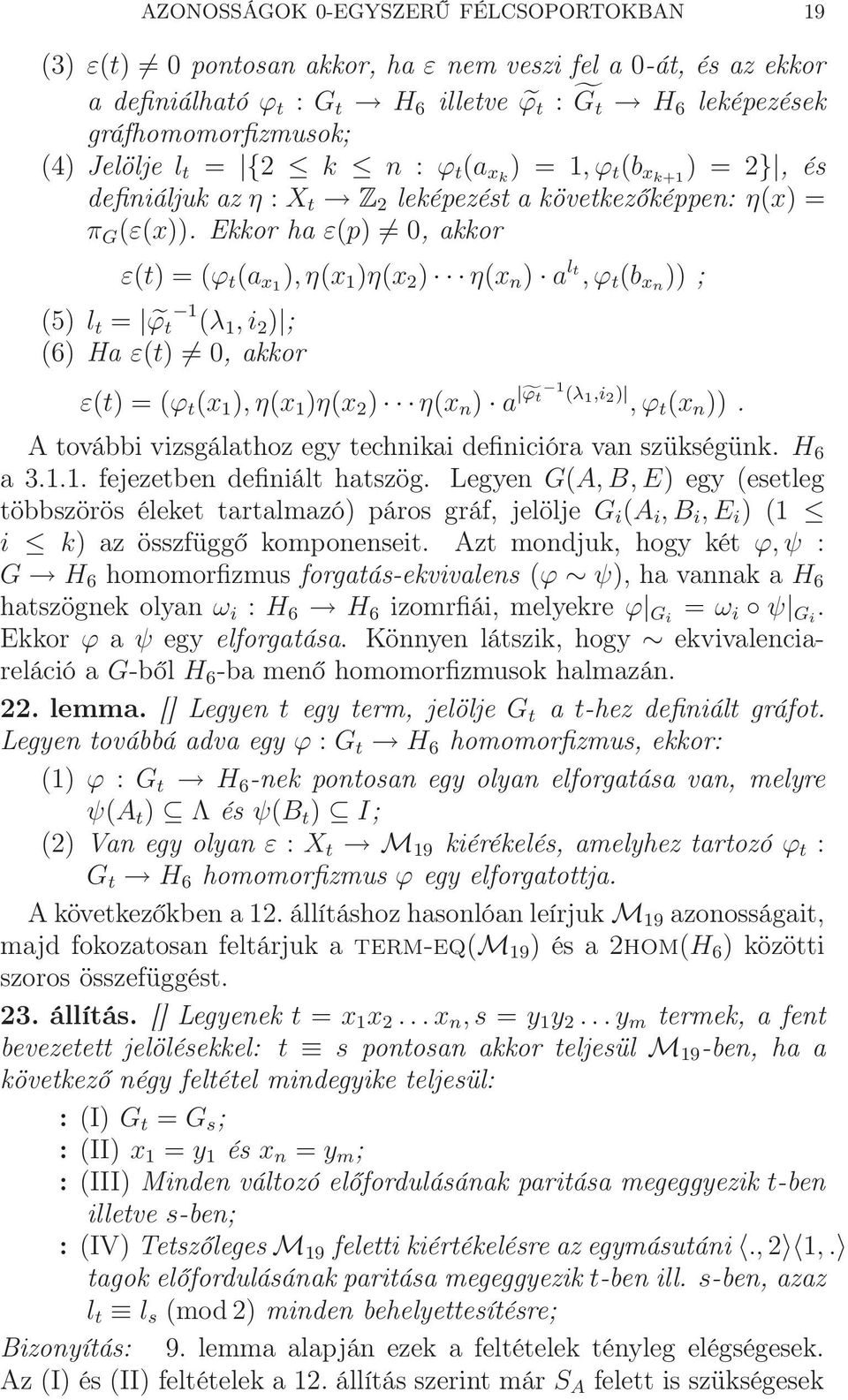 Ekkor ha ε(p) 0, akkor ε(t) = (ϕ t (a x1 ), η(x 1 )η(x 2 ) η(x n ) a lt, ϕ t (b xn )) ; (5) l t = ϕ t 1 (λ 1, i 2 ) ; (6) Ha ε(t) 0, akkor ε(t) = (ϕ t (x 1 ), η(x 1 )η(x 2 ) η(x n ) a ϕt 1 (λ 1,i 2