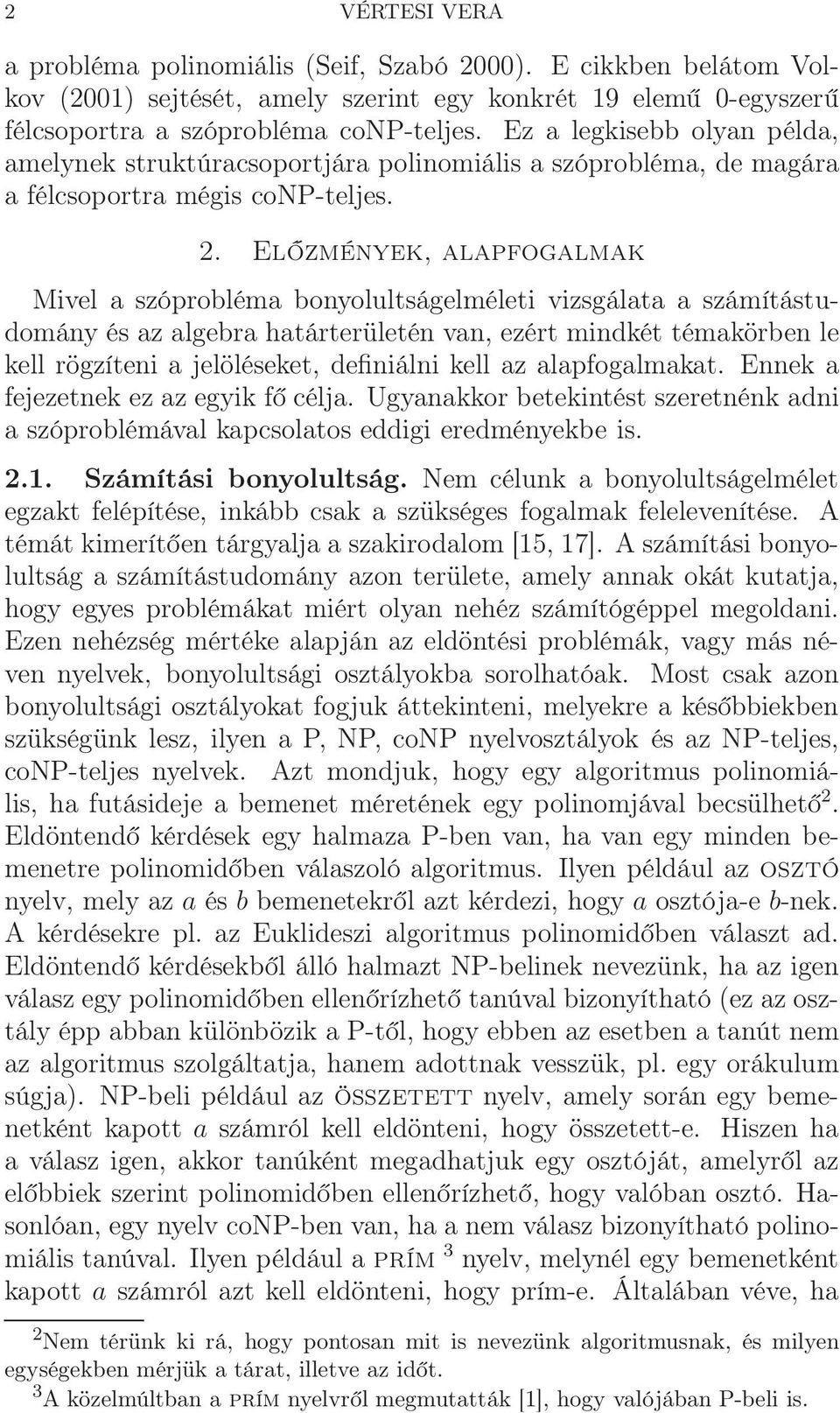 Előzmények, alapfogalmak Mivel a szóprobléma bonyolultságelméleti vizsgálata a számítástudomány és az algebra határterületén van, ezért mindkét témakörben le kell rögzíteni a jelöléseket, definiálni