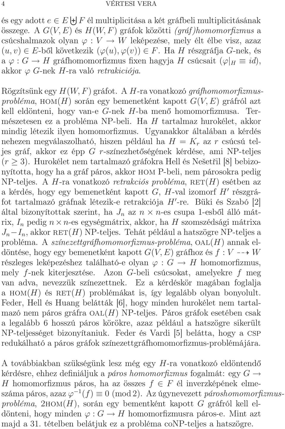 Ha H részgráfja G-nek, és a ϕ : G H gráfhomomorfizmus fixen hagyja H csúcsait (ϕ H id), akkor ϕ G-nek H-ra való retrakiciója. Rögzítsünk egy H(W, F) gráfot.