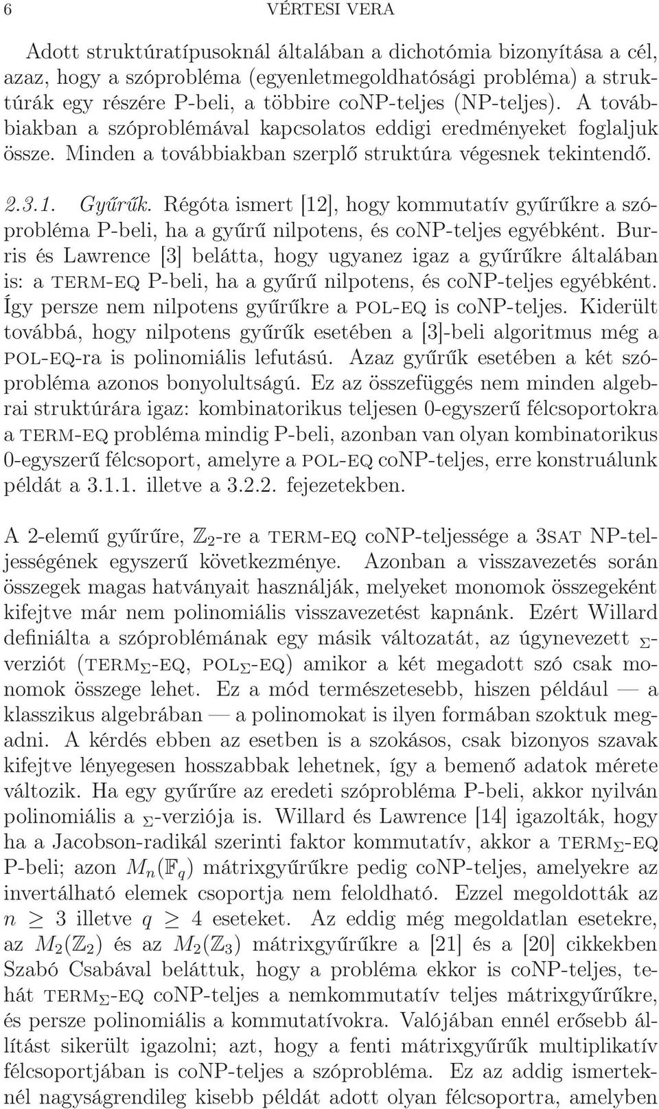 Régóta ismert [12], hogy kommutatív gyűrűkre a szóprobléma P-beli, ha a gyűrű nilpotens, és conp-teljes egyébként.
