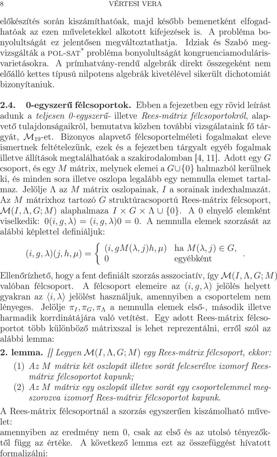 A prímhatvány-rendű algebrák direkt összegeként nem előálló kettes típusú nilpotens algebrák kivetélével sikerült dichotomiát bizonyítaniuk. 2.4. 0-egyszerű félcsoportok.