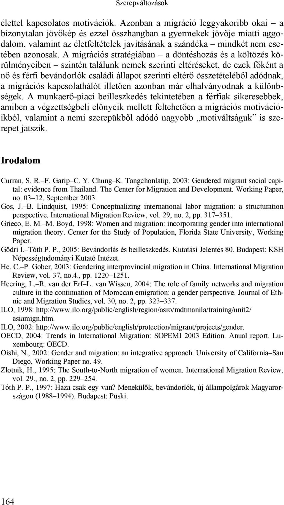 A migrációs stratégiában a döntéshozás és a költözés körülményeiben szintén találunk nemek szerinti eltéréseket, de ezek főként a nő és férfi bevándorlók családi állapot szerinti eltérő