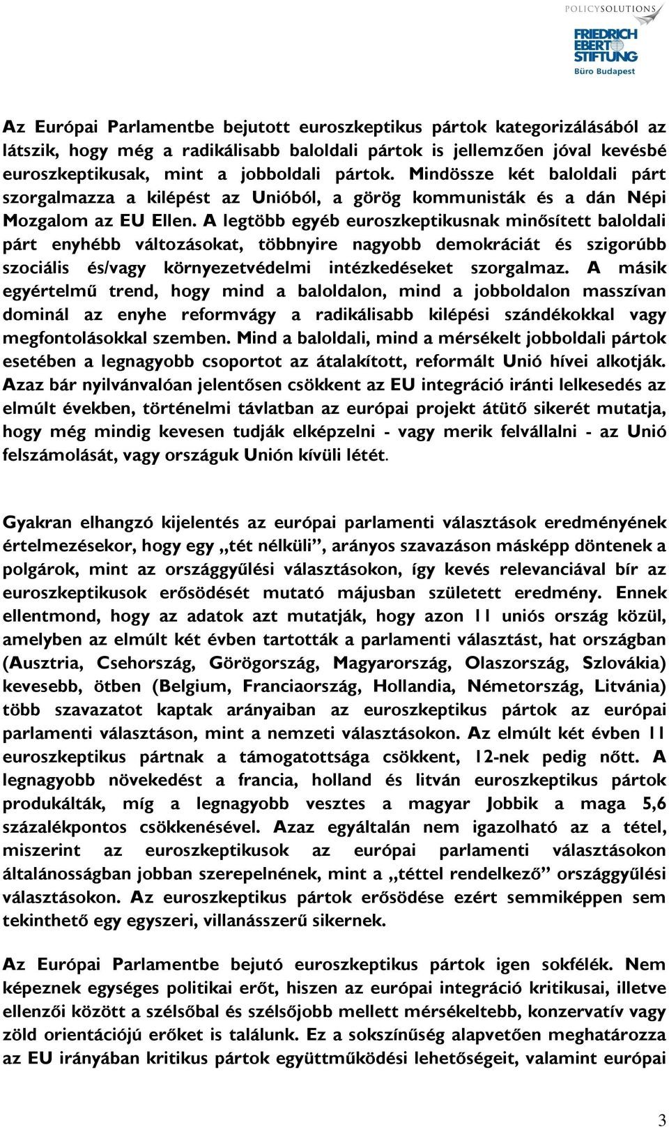A legtöbb egyéb euroszkeptikusnak minősített baloldali párt enyhébb változásokat, többnyire nagyobb demokráciát és szigorúbb szociális és/vagy környezetvédelmi intézkedéseket szorgalmaz.