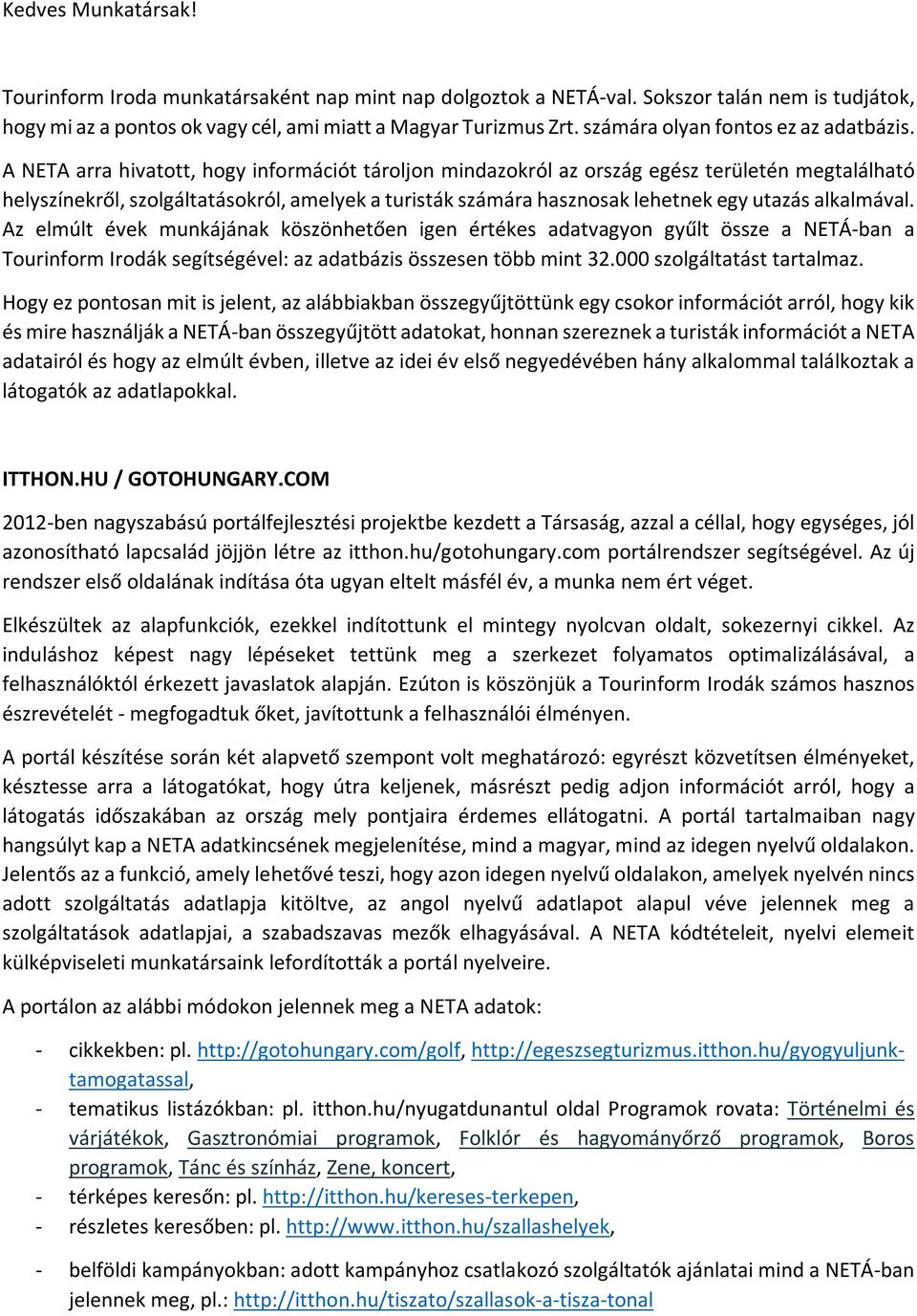 A NETA arra hivatott, hogy információt tároljon mindazokról az ország egész területén megtalálható helyszínekről, szolgáltatásokról, amelyek a turisták számára hasznosak lehetnek egy utazás